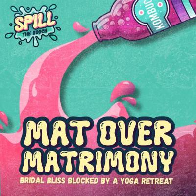 Spill the Booch - Ep. 7: Mat Over Matrimony, Bridal Bliss Blocked by a Yoga Retreat