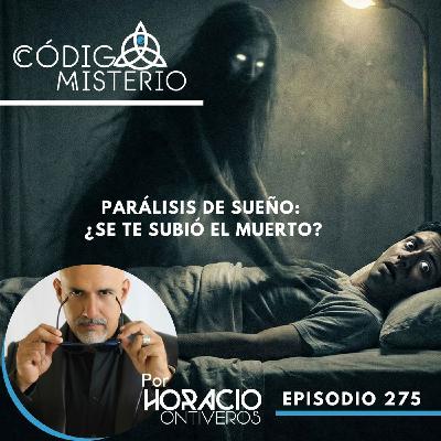 275: ¿Parálisis de sueño, o se te subió el muerto?