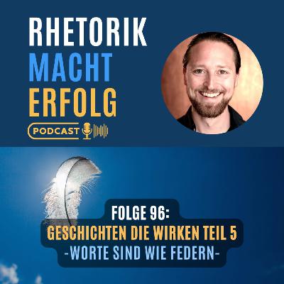 #96 - Worte sind wie Federn - Geschichten, die wirken Teil 5