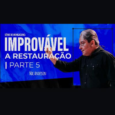 Série Improvável - Parte 5: A Restauração Pr. Mac Anderson