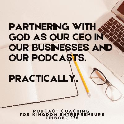 Partnering with God as our CEO in Our Businesses and Our Podcasts. Practically. [179]