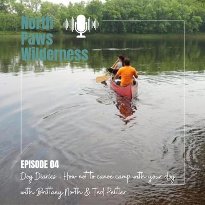 Dog Diaries - How not to Canoe with your Dog with Brittany North and Ted Peltier