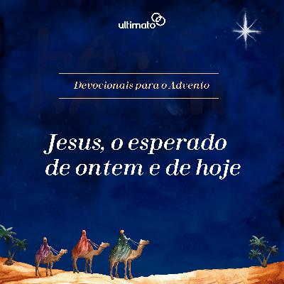 Jesus, o esperado de ontem e de hoje - Elben César | Devocional Ultimato