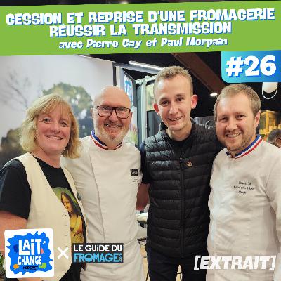 [EXTRAIT] #26 Cession et reprise d'une crèmerie-fromagerie : réussir la transmission avec Pierre Gay, MOF Fromager, et Paul Morpain