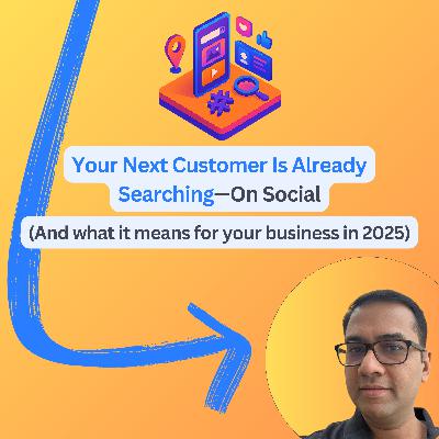 #93: Your Next Customer Is Already Searching—On Social (And what it means for your business in 2025)