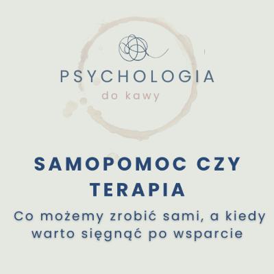 #55 Samopomoc czy terapia? Co możemy zrobić sami, a kiedy warto sięgnąć po wsparcie #55 Samopomoc czy terapia? Co możemy zrobić sami, a kiedy warto sięgnąć po wsparcie