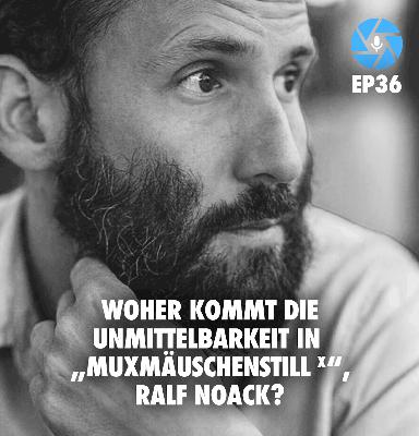 EP36: Woher kommt die Unmittelbarkeit von „Muxmäuschenstill X“, Ralf Noack?