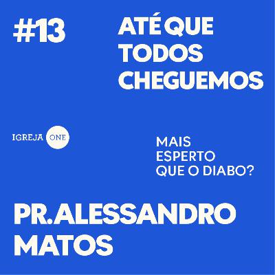 13# SÉRIE: ATÉ QUE TODOS CHEGUEMOS: MAIS ESPERTO QUE O DIABO? | PR. ALESSANDRO MATOS (Efésios 6)