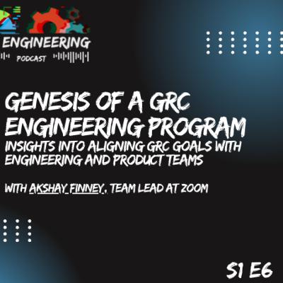Genesis of a GRC Engineering program w/ Akshay Finney from Zoom | S1E6