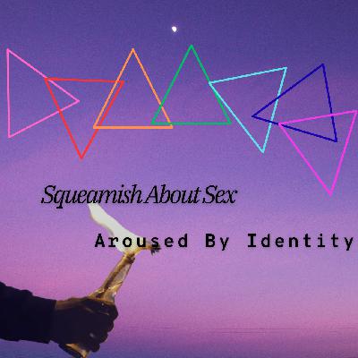 /543/ Squeamish About Sex, Aroused By Identity ft. Ran Heilbrunn /543/ Squeamish About Sex, Aroused By Identity ft. Ran Heilbrunn