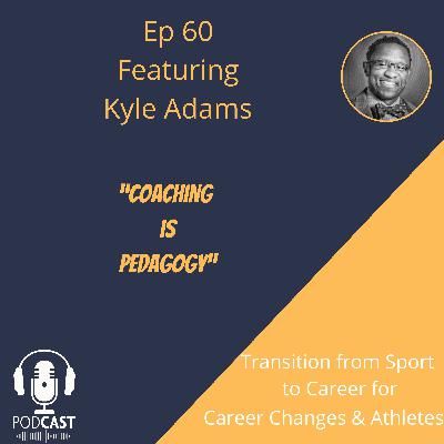 Ep 60: Coaching is Pedagogy w/ Kyle Adams Ep 60: Coaching is Pedagogy w/ Kyle Adams