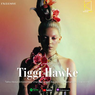 [Music] TIGGI HAWKE Talks About Emotionally Charged Lyrics, Equal Parts Human, and Electronic