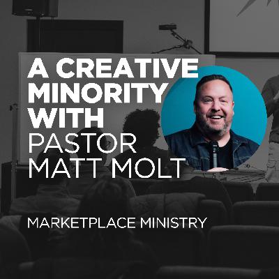 A Creative Minority - Marketplace Ministry w Pastor Matt Molt A Creative Minority - Marketplace Ministry w Pastor Matt Molt