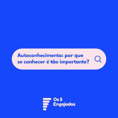 #02 | Autoconhecimento: por que se conhecer é tão importante?