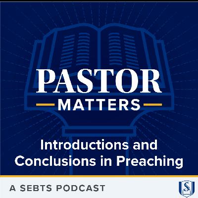 Introductions and Conclusions in Preaching - EP217 Introductions and Conclusions in Preaching - EP217