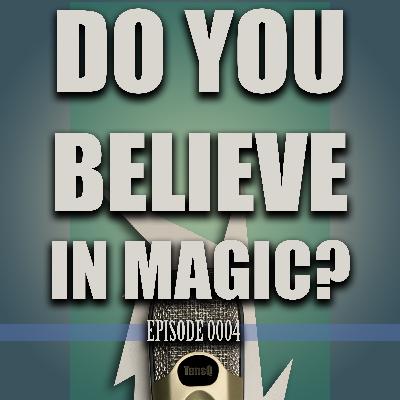 0004 – Do You Believe In Magic?