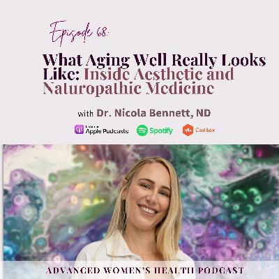Episode 68 – What Aging Well Really Looks Like: Inside Aesthetic and Naturopathic Medicine with Dr. Nicola Bennett, ND