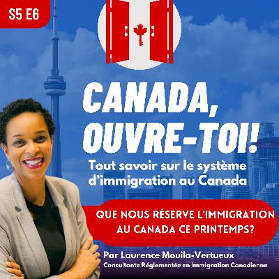 S5E6: Que nous réserve l'immigration au Canada ce printemps?