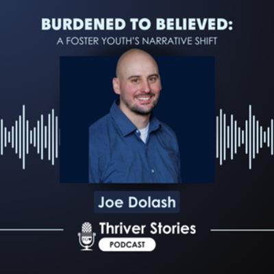Burdened to Believed: A Foster Youth’s Narrative Shift w/ Joe Dolash