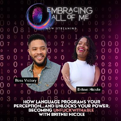 How Language Programs Your Perception and Unlocks Your Power. Becoming Unfuckwithable with Britnei Nicole