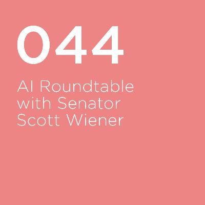 044 / AI Roundtable with Senator Scott Wiener
