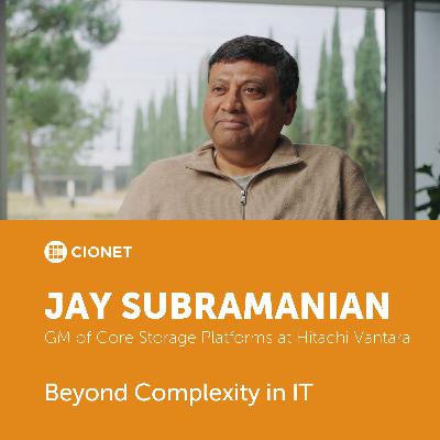 Jay Subramanian - GM of Core Storage Platforms at Hitachi Vantara - Beyond Complexity in IT Jay Subramanian - GM of Core Storage Platforms at Hitachi Vantara - Beyond Complexity in IT