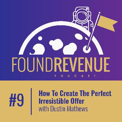 How To Create The Perfect Irresistible Offer with Dustin Mathews - Episode 9