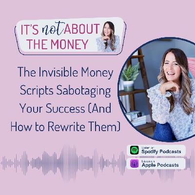 The Invisible Money Scripts Sabotaging Your Success (And How to Rewrite Them)