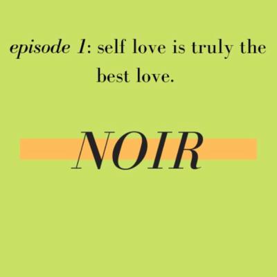 episode 1: self love is truly the best love.