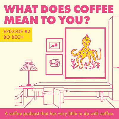 Episode 2 - Bo Bech - What Does Coffee Mean To You?