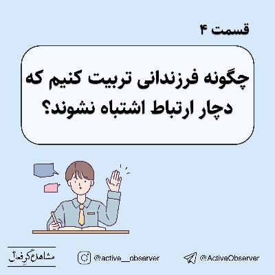 قسمت ۴ - چگونه فرزندانی تربیت کنیم که درگیر ارتباط اشتباه نشوند؟