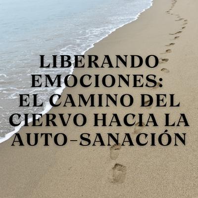 Liberando Emociones: El Camino del Ciervo hacia la Auto-Sanación Liberando Emociones: El Camino del Ciervo hacia la Auto-Sanación
