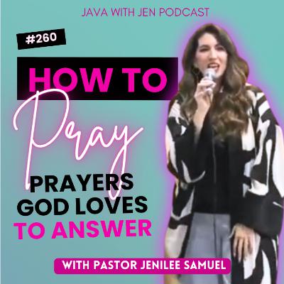 260 | How to Pray Powerful Prayers God Loves to Answer with Jenilee Samuel