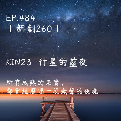 馬雅星球之旅｜EP484－【新創260】-KIN23行星的藍夜-所有成熟的果實，都曾經歷過一段無聲的夜晚。