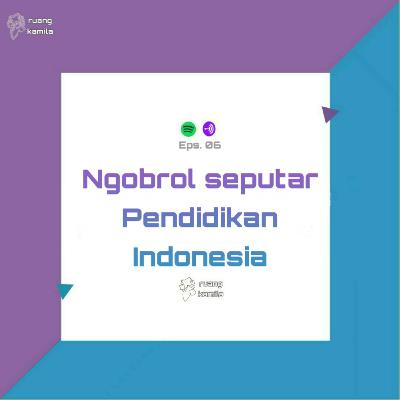 Eps. 06 Ngobrol Seputar Pendidikan Indonesia