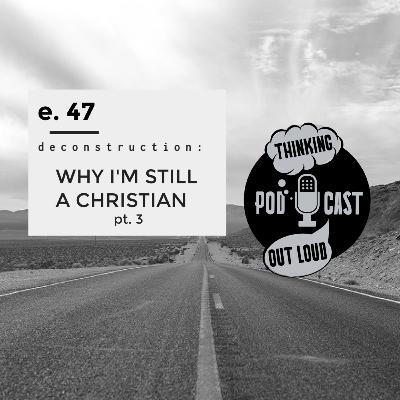 047 - deconstruction: Why Are You Still A Christian? pt. 3