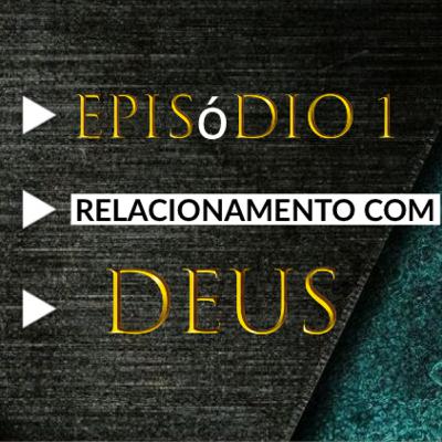 Episódio (01) Relacionamento com Deus Episódio (01) Relacionamento com Deus