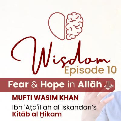 Wisdom: Episode 10 - Fear & Hope in Allāh ‎ﷻ | Majlis with Mufti Wasim Khan | Kitāb al Ḥikam