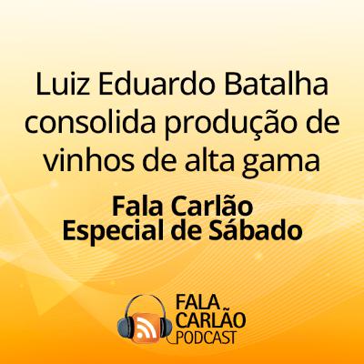 Luiz Eduardo Batalha consolida produção de vinhos de alta gama | Fala Carlão Especial de Sábado Luiz Eduardo Batalha consolida produção de vinhos de alta gama | Fala Carlão Especial de Sábado