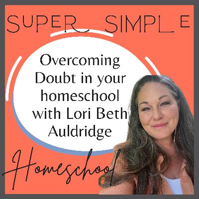Ep. 17: Overcoming Doubt in your Homeschool with Lori Beth Auldridge Ep. 17: Overcoming Doubt in your Homeschool with Lori Beth Auldridge