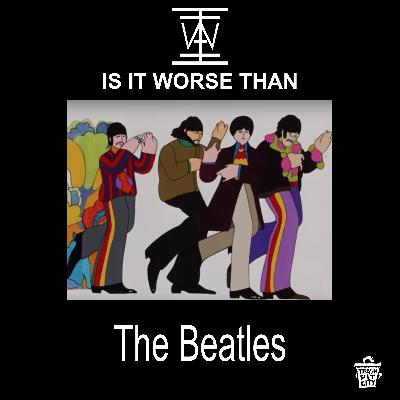 IS IT WORSE THAN THE BEATLES?