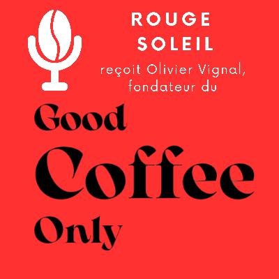 Rencontre avec Olivier Vignal : fondateur du GOOD COFFEE ONLY