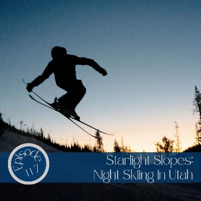 117- Starlight Slopes: Night Skiing in Utah