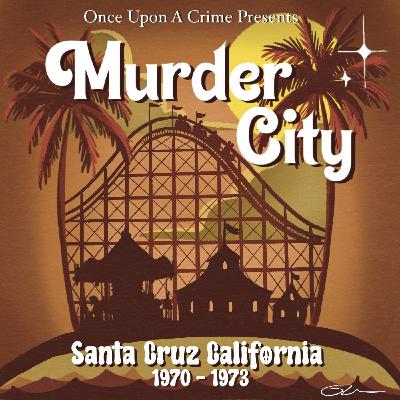 Murder City: Santa Cruz, California, 1970 to 1973, Part 2 Murder City: Santa Cruz, California, 1970 to 1973, Part 2
