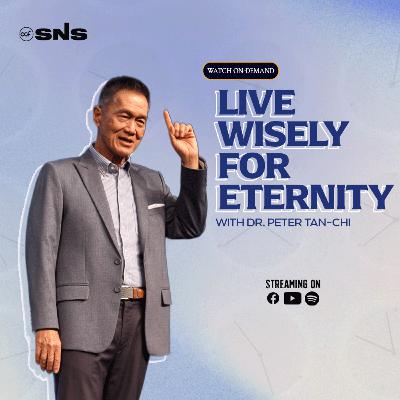 Live Wisely | Live Wisely For Eternity | Dr. Peter Tan-Chi Live Wisely | Live Wisely For Eternity | Dr. Peter Tan-Chi