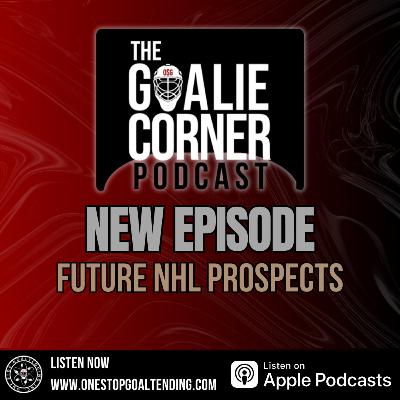 Future NHL Prospects | The Goalie Corner Podcast Ep 97