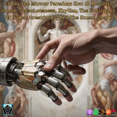 EP 88: The Mirror Paradox: How AI Reflects Human Consciousness, Rhythm, The Evolution Of Human Creativity, And The Human Spark EP 88: The Mirror Paradox: How AI Reflects Human Consciousness, Rhythm, The Evolution Of Human Creativity, And The Human Spark