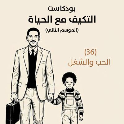 الحب والشغل | بودكاست التكيُّف مع الحياة | حلقة (36)