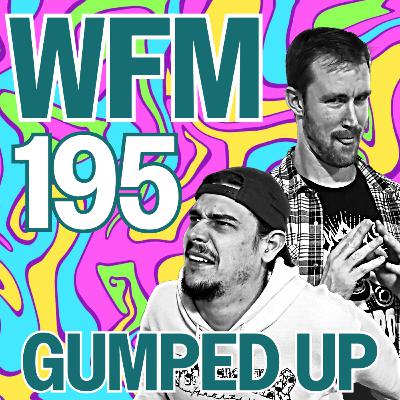 Gumped Up | WFM 195