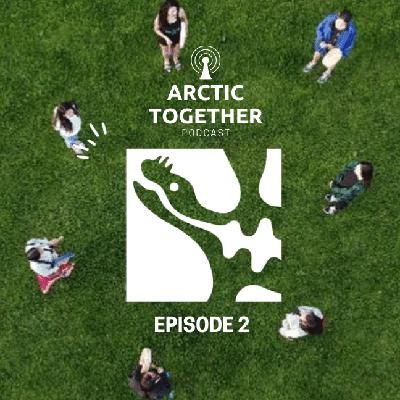 Arctic Together Podcast - Episode 2 Arctic Together Podcast - Episode 2